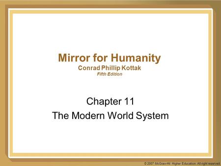 © 2007 McGraw-Hil Higher Education. All right reserved. Mirror for Humanity Conrad Phillip Kottak Fifth Edition Chapter 11 The Modern World System.