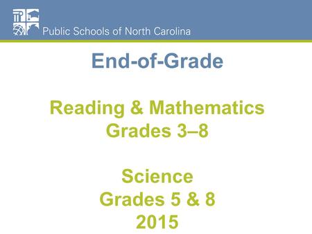 End-of-Grade Reading & Mathematics Grades 3–8 Science Grades 5 & 8 2015.