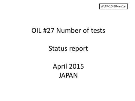 OIL #27 Number of tests Status report April 2015 JAPAN WLTP-10-30-rev1e.