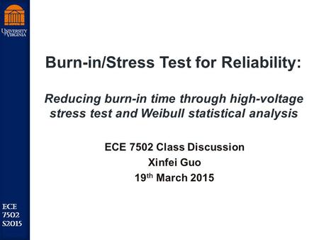 Robust Low Power VLSI ECE 7502 S2015 Burn-in/Stress Test for Reliability: Reducing burn-in time through high-voltage stress test and Weibull statistical.