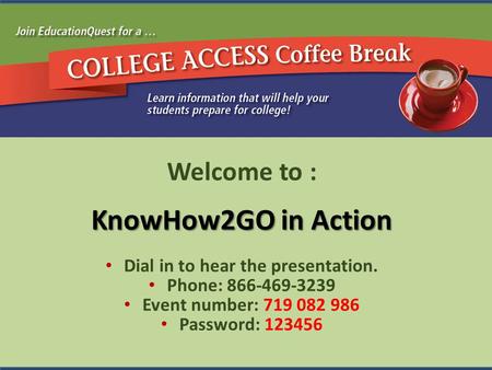 Welcome to : KnowHow2GO in Action Dial in to hear the presentation. Phone: 866-469-3239 Event number: 719 082 986 Password: 123456.