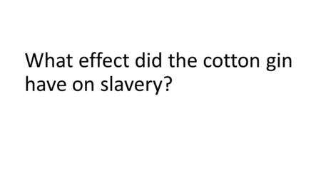 What effect did the cotton gin have on slavery?. This trip across the Atlantic ocean involved deaths and severe mistreatment of captured Africans.