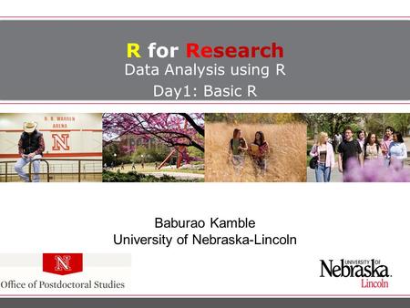 R for Research Data Analysis using R Day1: Basic R Baburao Kamble University of Nebraska-Lincoln.