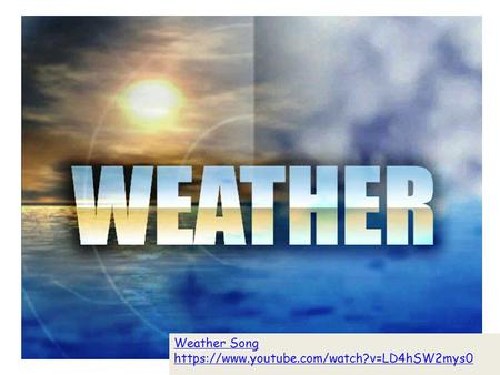 Weather Song https://www.youtube.com/watch?v=LD4hSW2mys0.