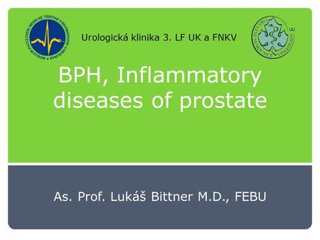 BPH, Inflammatory diseases of prostate As. Prof. Lukáš Bittner M.D., FEBU Urologická klinika 3. LF UK a FNKV.