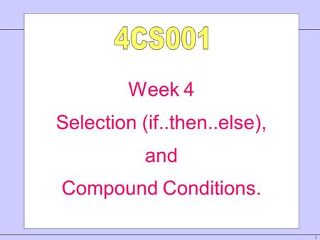 1 Week 4 Selection (if..then..else), and Compound Conditions.