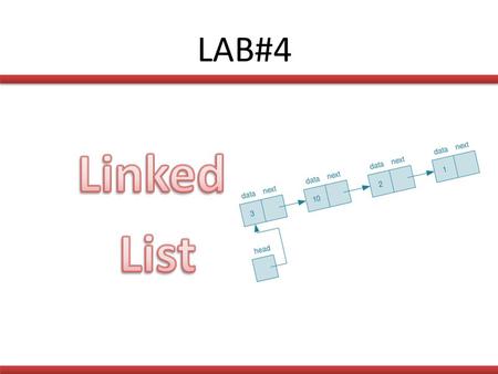 LAB#4. Linked List : A linked list is a series of connected nodes. Each node contains at least: – A piece of data (any type) – Pointer to the next node.