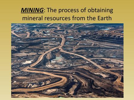 MINING: The process of obtaining mineral resources from the Earth