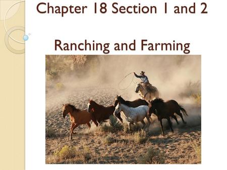 Chapter 18 Section 1 and 2 Ranching and Farming