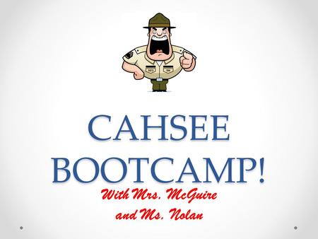 CAHSEE BOOTCAMP! With Mrs. McGuire and Ms. Nolan.