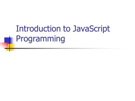 Introduction to JavaScript Programming. World Wide Web Original purpose was locating and displaying information Small academic and scientific community.