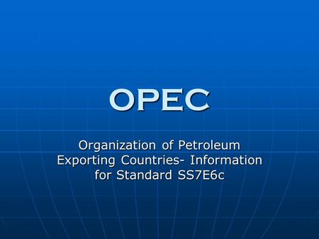 OPEC Organization of Petroleum Exporting Countries- Information for Standard SS7E6c.