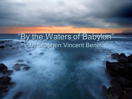 “By the Waters of Babylon” by Stephen Vincent Benet