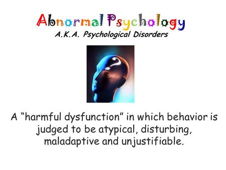 Abnormal Psychology A.K.A. Psychological Disorders