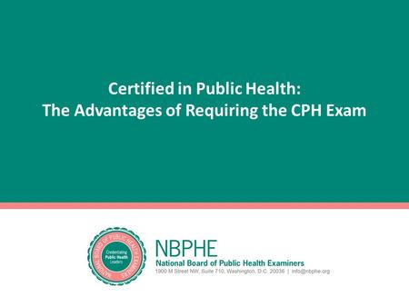 Certified in Public Health: The Advantages of Requiring the CPH Exam.