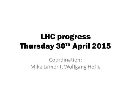 LHC progress Thursday 30 th April 2015 Coordination: Mike Lamont, Wolfgang Hofle.