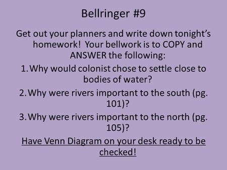 Bellringer #9 Get out your planners and write down tonight’s homework! Your bellwork is to COPY and ANSWER the following: 1.Why would colonist chose to.