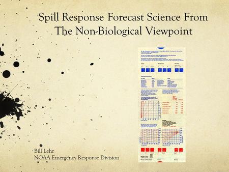 Spill Response Forecast Science From The Non-Biological Viewpoint Bill Lehr NOAA Emergency Response Division.
