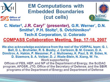 EM Computations with Embedded Boundaries (cut cells) C. Nieter †, J.R. Cary †* (presenter), G.R. Werner *, D.N. Smithe †, P.H. Stoltz †, S. Ovtchinnikov.