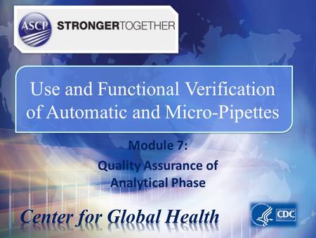 Use and Functional Verification of Automatic and Micro-Pipettes Module 7: Quality Assurance of Analytical Phase.