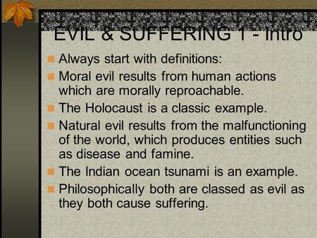 EVIL & SUFFERING 1 - Intro Always start with definitions: Moral evil results from human actions which are morally reproachable. The Holocaust is a classic.