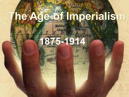 The Age of Imperialism 1875-1914.