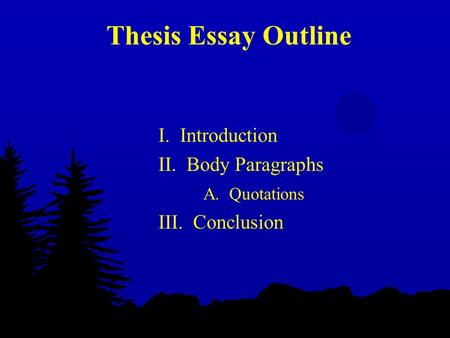 Thesis Essay Outline I. Introduction II. Body Paragraphs A. Quotations III. Conclusion.