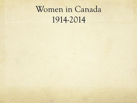 Women in Canada 1914-2014.