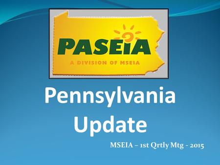 Pennsylvania Update MSEIA – 1st Qrtly Mtg - 2015.