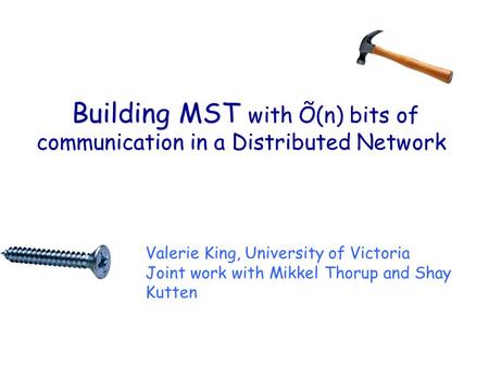 Building MST with Õ(n) bits of communication in a Distributed Network Building MST with Õ(n) bits of communication in a Distributed Network 1 Valerie King,