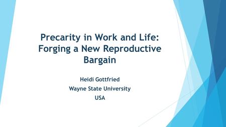 Precarity in Work and Life: Forging a New Reproductive Bargain Heidi Gottfried Wayne State University USA.