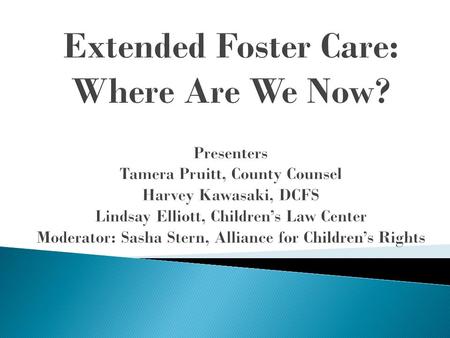  Part 1: Overview of EFC – Evolution of the Law  Part 2: Los Angeles County NMD Stats and Trends  Part 3: Re-Entry: Returning to Extended Foster Care.