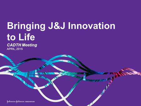 Bringing J&J Innovation to Life CADTH Meeting APRIL, 2015.