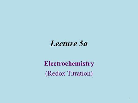 Lecture 5a Electrochemistry (Redox Titration) 1. Announcements Midterm: Monday, May 4, 2015 from 11:00 am – 11:55 am in CS 50, NO MAKE UP EXAM. The midterm.