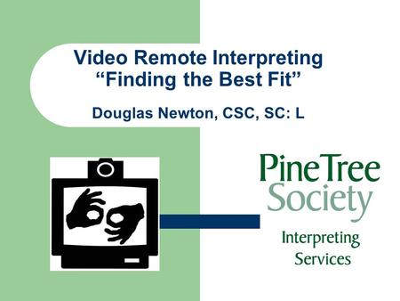 Video Remote Interpreting “Finding the Best Fit” Douglas Newton, CSC, SC: L.