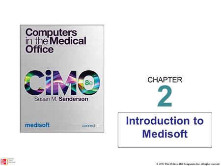 CHAPTER © 2013 The McGraw-Hill Companies, Inc. All rights reserved. 2 Introduction to Medisoft.