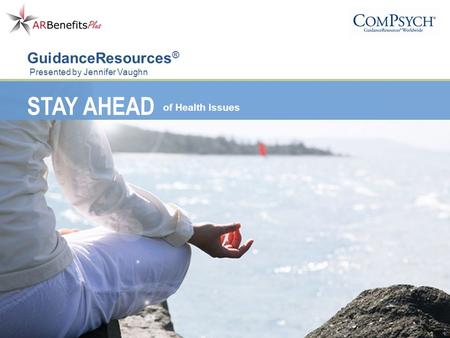 STAY AHEAD of Health Issues GuidanceResources ® Presented by Jennifer Vaughn.