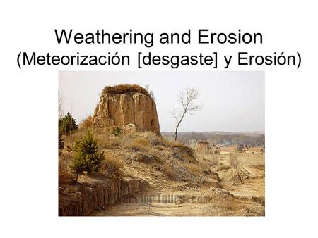 Weathering and Erosion (Meteorización [desgaste] y Erosión)