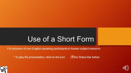Use of a Short Form For inclusion of non-English speaking participants in human subject research * To play the presentation, click on the icon on the.