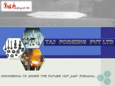 LOGO. www.tajforging.com Contents CAPACITY & STRENGTH INTRODUCTION COUSTOMER LIST QUALITY OUR COMMITMENT 1 1 2 2 3 3 4 4 MACHINERY STRENGTH PRODUCTS AT.