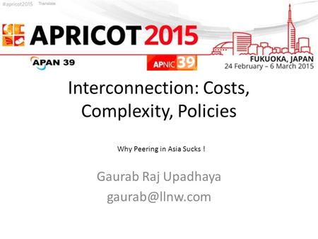 Interconnection: Costs, Complexity, Policies Gaurab Raj Upadhaya Why Peering in Asia Sucks !
