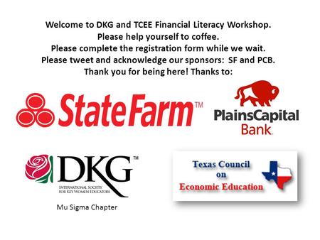 Welcome to DKG and TCEE Financial Literacy Workshop. Please help yourself to coffee. Please complete the registration form while we wait. Please tweet.