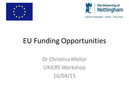 EU Funding Opportunities Dr Christina Mellor UKICRS Workshop 16/04/15.
