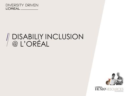 DISABILIY L’ORÉAL. DEFINITION OF DIVERSITY AT L’ORÉAL Diversity is a mosaic of visible and invisible differences & similarities which influence.