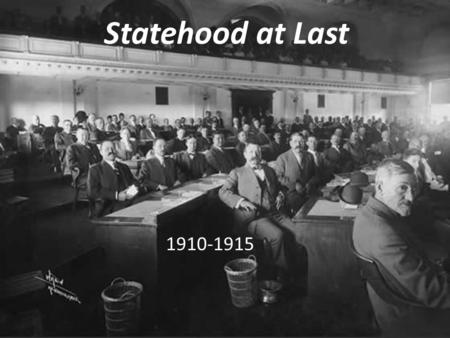 Statehood at Last 1910-1915.