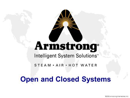 ©2005 Armstrong International, Inc. Open and Closed Systems.
