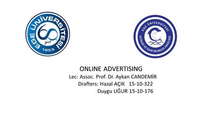 ONLINE ADVERTISING Lec: Assoc. Prof. Dr. Aykan CANDEMİR Drafters: Hazal AÇIK 15-10-322 Duygu UĞUR 15-10-176.