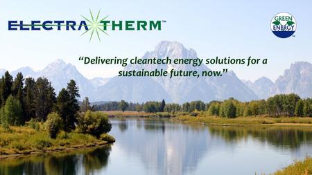 “Delivering cleantech energy solutions for a sustainable future, now.”