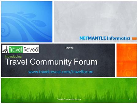 Travel Community Forum introducing Travel Community Forum NETMANTLE Informatics Portal www.travelreveal.com/travelforum 1.