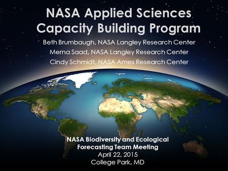 NASA Applied Sciences Capacity Building Program Beth Brumbaugh, NASA Langley Research Center Merna Saad, NASA Langley Research Center Cindy Schmidt, NASA.